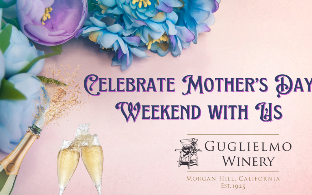 Celebrate Mother’s Day Weekend at Guglielmo Winery